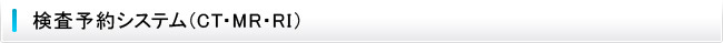 検査予約システム（CT・MR・RI）