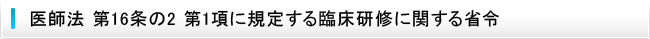 医師法第16条の2第1項に規定する臨床研修に関する省令